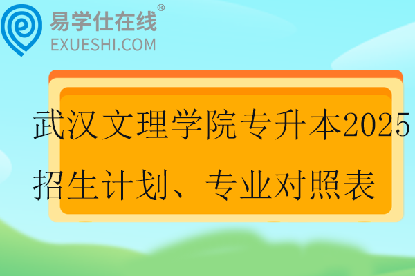 武汉文理学院专升本2025招生计划、专业对照表
