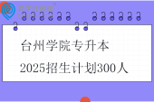 台州学院专升本2025招生计划300人