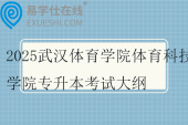 2025武汉体育学院体育科技学院专升本考试大纲