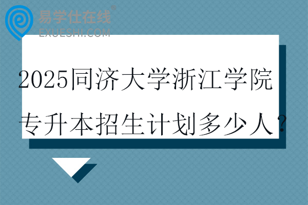 2025同济大学浙江学院专升本招生计划多少人？