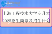 上海工程技术大学专升本2025招生简章及招生计划