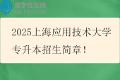 2025上海应用技术大学专升本招生简章！招生计划167人