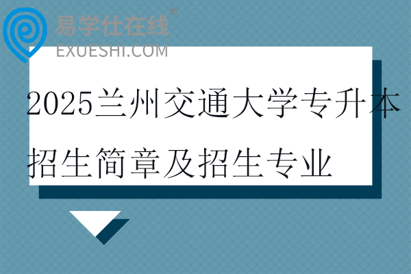 2025兰州交通大学专升本招生简章及招生专业