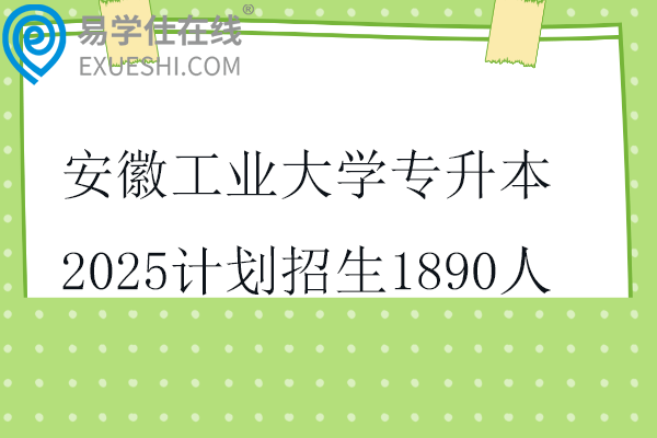 安徽工业大学专升本2025计划招生1890人