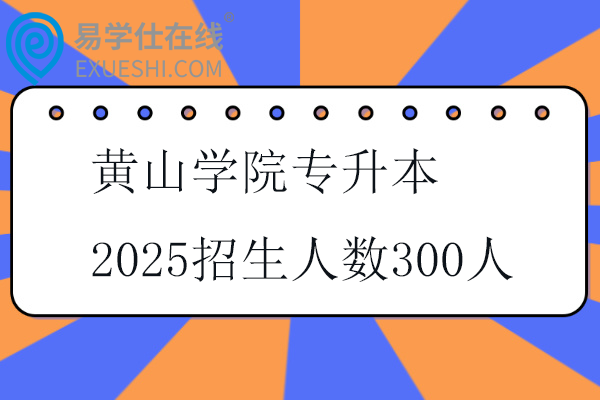 黄山学院专升本2025招生人数