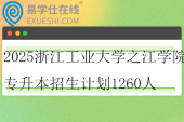 2025浙江工业大学之江学院专升本招生计划1260人