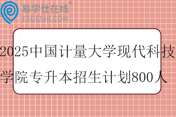 2025中国计量大学现代科技学院专升本招生计划