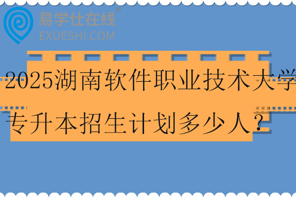2025湖南软件职业技术大学专升本招生计划