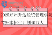 2025郑州升达经贸管理学院专升本招生计划4017人