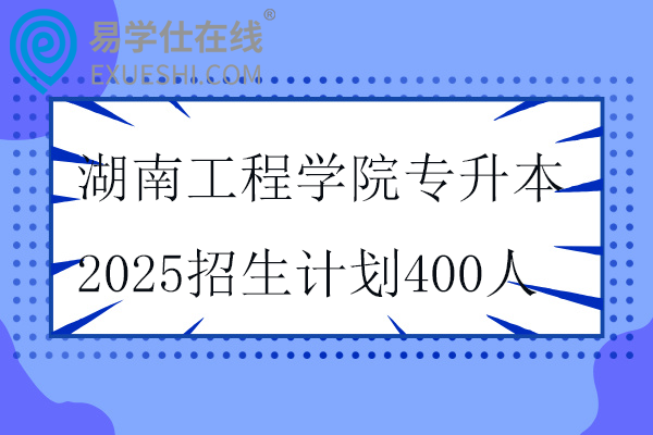 湖南工程学院专升本2025招生计划