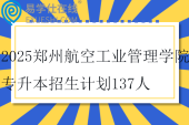 2025郑州航空工业管理学院专升本招生计划137人