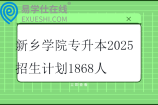 新乡学院专升本2025招生计划1868人