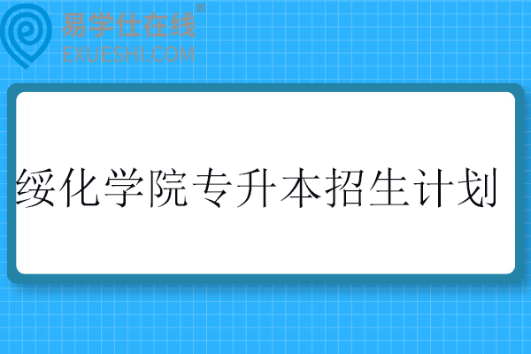 绥化学院专升本招生计划2025