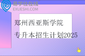 郑州西亚斯学院专升本招生计划2025