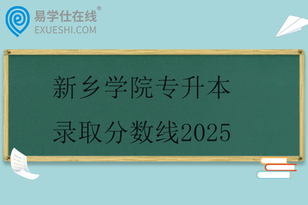 新乡学院专升本录取分数线2025