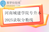 河南城建学院专升本2025录取分数线