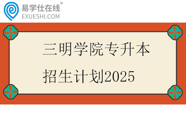 三明学院专升本招生计划2025
