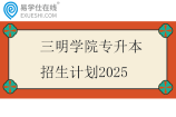 三明学院专升本招生计划2025