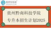 贵州黔南科技学院专升本招生计划2025