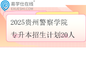 2025贵州警察学院专升本招生计划20人