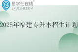 2025年福建专升本招生计划表