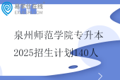 泉州师范学院专升本2025招生计划140人