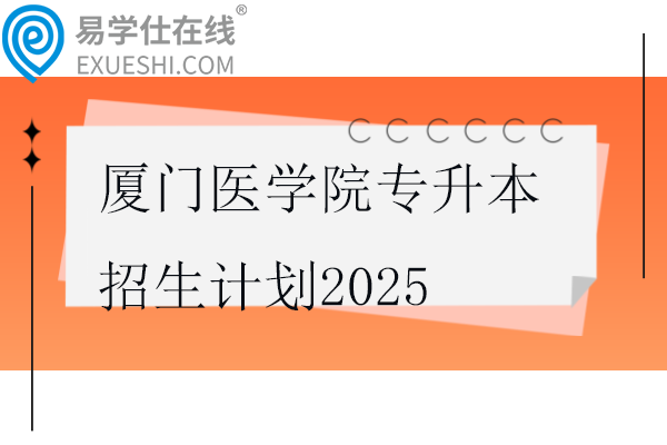 厦门医学院专升本招生计划2025