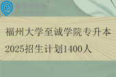 福州大学至诚学院专升本2025招生计划1400人
