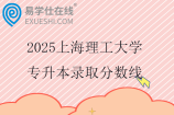 2025上海理工大学专升本录取分数线