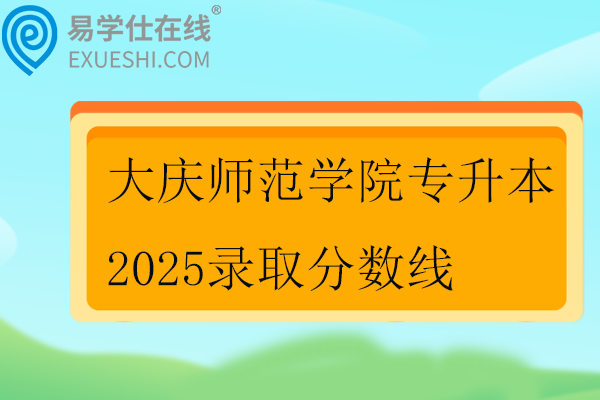 大庆师范学院专升本2025录取分数线