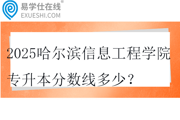 2025哈尔滨信息工程学院专升本分数线