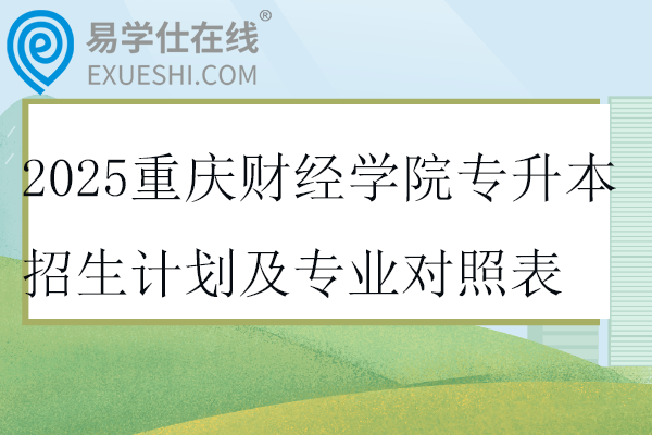 2025重庆财经学院专升本招生计划及专业对照表