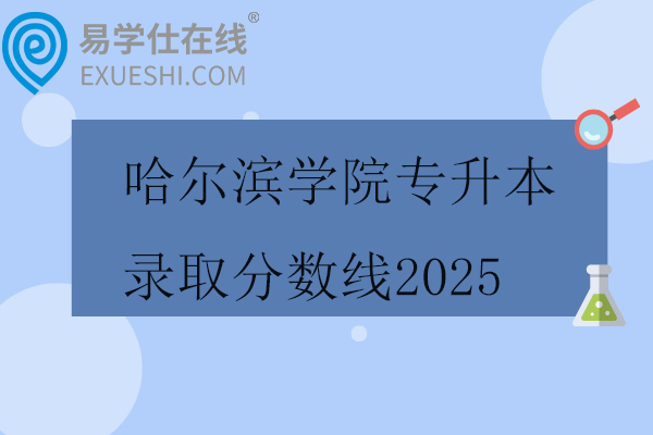 哈尔滨学院专升本录取分数线2025