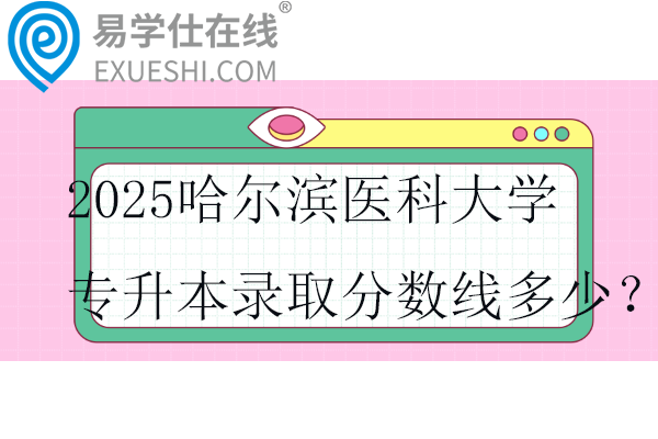 2025哈尔滨医科大学专升本录取分数线