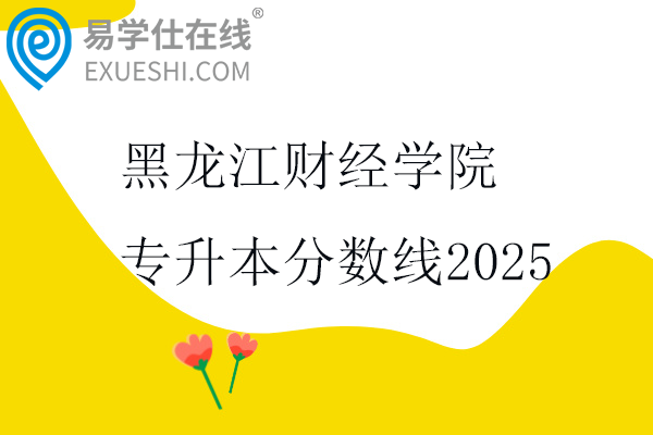 黑龙江财经学院专升本分数线2025