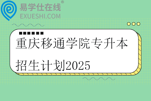 重庆移通学院专升本招生计划2025