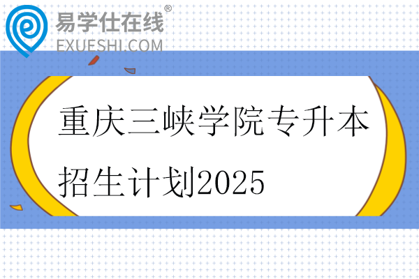 重庆三峡学院专升本招生计划2025