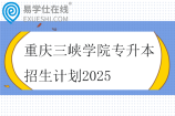 重庆三峡学院专升本招生计划2025