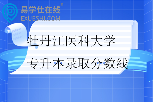 牡丹江医科大学专升本录取分数线