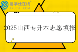 2025山西专升本志愿填报时间5月6日—5月10日