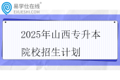 2025年山西专升本院校招生计划