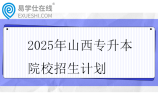 2025年山西专升本院校招生计划
