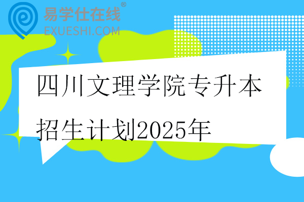 四川文理学院专升本招生计划2025年