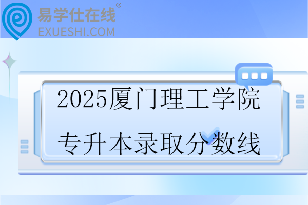 2025厦门理工学院专升本录取分数线