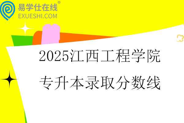 2025江西工程学院专升本录取分数线