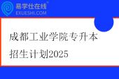成都工业学院专升本招生计划2025