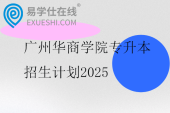 广州华商学院专升本招生计划2025