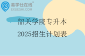 韶关学院专升本2025招生计划表