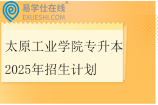 太原工业学院专升本2025年招生计划