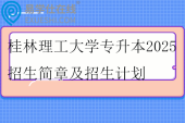 桂林理工大学专升本2025招生简章及招生计划